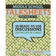Middle School Talksheets : 50 Ready-to-Use Discussions on the Life of Christ