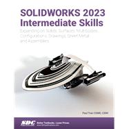 SOLIDWORKS 2023 Intermediate Skills: Expanding on Solids, Surfaces, Multibodies, Configurations, Drawings, Sheet Metal and Assemblies
