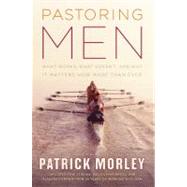 Pastoring Men What Works, What Doesn't, and Why It Matters Now More Than Ever