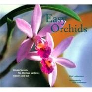 Easy Orchids Simple Secrets for Glorious Gardens--Indoors and Out