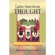 Latin American Thought: Philosophical Problems And Arguments