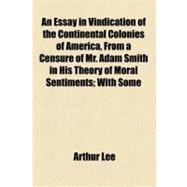 An Essay in Vindication of the Continental Colonies of America, from a Censure of Mr. Adam Smith in His Theory of Moral Sentiments: With Some Reflections on Slavery in General