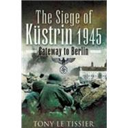 The Siege of Kustrin 1945: Gateway to Berlin