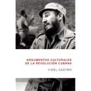 Argumentos culturales de la revolucion cubana/ Cultural Arguments of the Cuban Revolution