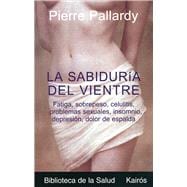 La sabiduría del vientre Fatiga, sobrepeso, celulitis, problemas sexuales, insomnio, depresión, dolor de espalda