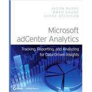 Microsoft Adcenter Analytics : Tracking, Reporting, and Analyzing for Data-Driven Insights