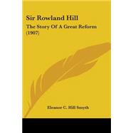 Sir Rowland Hill : The Story of A Great Reform (1907)