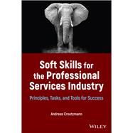 Soft Skills for the Professional Services Industry Principles, Tasks, and Tools for Success