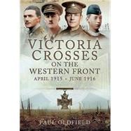 Victoria Crosses on the Western Front, April 1915 - June 1916