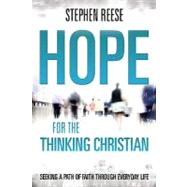 Hope for the Thinking Christian : Seeking a Path of Faith Through Everyday Life