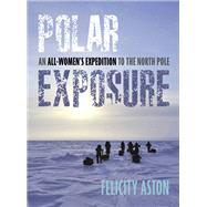 Polar Exposure An All-Women's Expedition to the North Pole