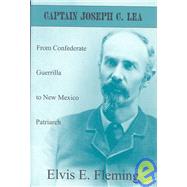 Captain Joseph C. Lea : From Confederate Guerrilla to New Mexico Patriarch