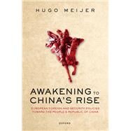 Awakening to China's Rise European Foreign and Security Policies toward the People's Republic of China