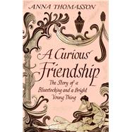 A Curious Friendship The Story of a Bluestocking and a Bright Young Thing