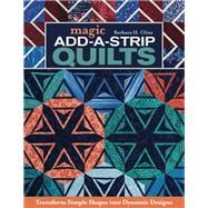 Magic Add-a-Strip Quilts Transform Simple Shapes into Dynamic Designs
