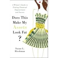 Does This Make My Assets Look Fat? : A Woman's Guide to Finding Financial Empowerment and Success