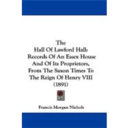 Hall of Lawford Hall : Records of an Essex House and of Its Proprietors, from the Saxon Times to the Reign of Henry VIII (1891)