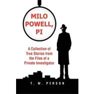 Milo Powell, P.I.: A Collection of True Stories from the Files of a Private Investigator