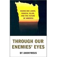 Through Our Enemies' Eyes : Osama Bin Laden, Radical Islam, and the Future of America