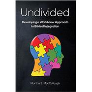 Undivided: Developing a Worldview Approach to Biblical Integration (SKU #6262)