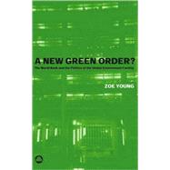 A New Green Order? The World Bank and the Politics of the Global Environment Facility