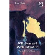 W.B. Yeats and World Literature: The Subject of Poetry
