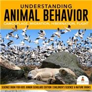 Understanding Animal Behavior : Camouflage, Migration, Hibernation, Flight | Science Book for Kids Junior Scholars Edition | Children's Science & Nature Books