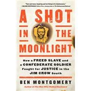 A Shot in the Moonlight How a Freed Slave and a Confederate Soldier Fought for Justice in the Jim Crow South