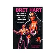 Bret Hart: The Story of the Wrestler They Call 