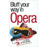 The Bluffer's Guide® to Opera; Bluff Your Way® in Opera
