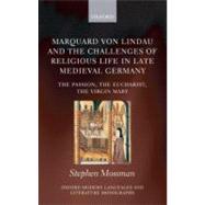 Marquard von Lindau and the Challenges of Religious Life in Late Medieval Germany The Passion, the Eucharist, the Virgin Mary
