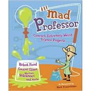 Mad Professor Concoct Extremely Weird Science Projects--Robot Food, Saucer Slime, Martian Volcanoes, and More