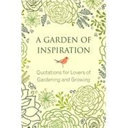 A Garden of Inspiration Quotations for Lovers of Gardening and Growing