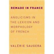 Remade in France Anglicisms in the Lexicon and Morphology of French