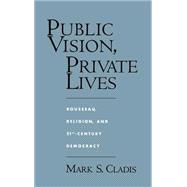 Public Vision, Private Lives Rousseau, Religion, and 21st-Century Democracy