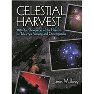 Celestial Harvest 300-Plus Showpieces of the Heavens for Telescope Viewing and Contemplation