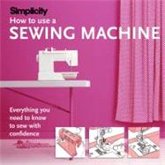 Simplicity How to Use a Sewing Machine : Everything You Need to Know to Sew with Confidence