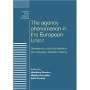 The agency phenomenon in the European Union Emergence, institutionalisation and everyday decision-making