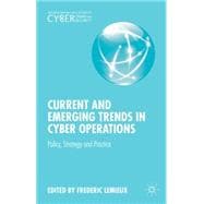 Current and Emerging Trends in Cyber Operations Policy, Strategy and Practice