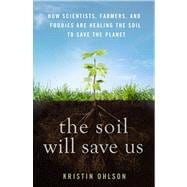 The Soil Will Save Us How Scientists, Farmers, and Foodies Are Healing the Soil to Save the Planet