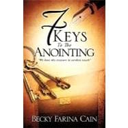 7 Keys to the Anointing : We Have This Treasure in Earthen Vessels