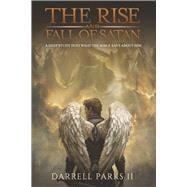 The Rise and Fall of Satan A deep study into what the Bible says about him