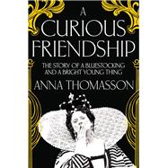 A Curious Friendship The Story of a Bluestocking and a Bright Young Thing