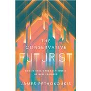The Conservative Futurist How to Create the Sci-Fi World We Were Promised
