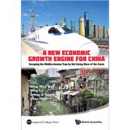 A New Economic Growth Engine for China: Escaping the Middle-Income Trap by Not Doing More of the Same