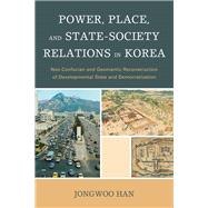 Power, Place, and State-Society Relations in Korea  Neo-Confucian and Geomantic Reconstruction of Developmental State and Democratization