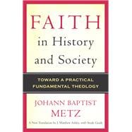 Faith in History and Society Toward a Practical Fundamental Theology