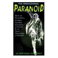 Professional Paranoid : How to Fight Back If Stalked, Surveilled, Investigated or Targeted by Any Agency, Organization, or Individual