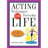 Acting Techniques for Everyday Life Look and Feel Self-Confident in Difficult, Real-Life Situations