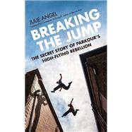 Breaking the Jump The secret story of Parkour's high flying rebellion
